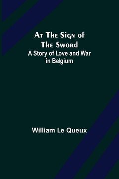 portada At the Sign of the Sword: A Story of Love and War in Belgium (in English)