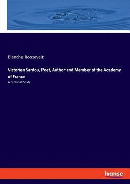 portada Victorien Sardou, Poet, Author and Member of the Academy of France: A Personal Study (en Inglés)