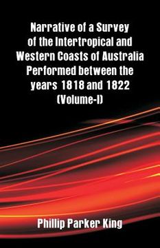 portada Narrative of a Survey of the Intertropical and Western Coasts of Australia Performed between the years 1818 and 1822: (Volume-I) (en Inglés)