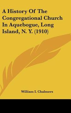 portada a history of the congregational church in aquebogue, long island, n. y. (1910) (en Inglés)