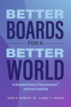 portada Better Boards for a Better World: An Integrated Practice of Policy Governance(r) and Servant-Leadership (en Inglés)