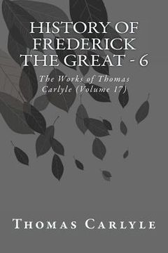 portada History of Frederick the Great - 6: The Works of Thomas Carlyle (Volume 17) (en Inglés)