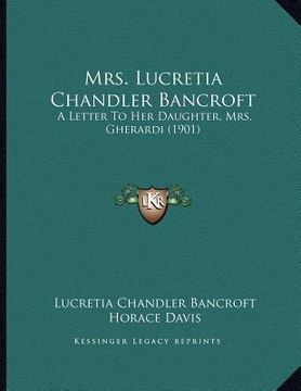 portada mrs. lucretia chandler bancroft: a letter to her daughter, mrs. gherardi (1901) (en Inglés)