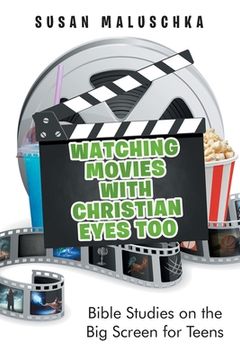 portada Watching Movies with Christian Eyes Too: Bible Studies on the Big Screen for Teens