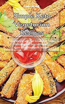 portada Simple Keto Vegetarian Recipes: Lose Weight and Feel Great With These Delicious and Easy to Prepare Plant-Based Ketogenic Recipes (in English)