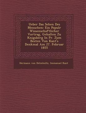 portada Ueber Das Sehen Des Menschen: Ein Popul�r Wissenschaftlicher Vortrag, Gehalten Zu K�nigsberg In Pr. Zum Besten Von Kant's Denkmal Am 2 (in German)