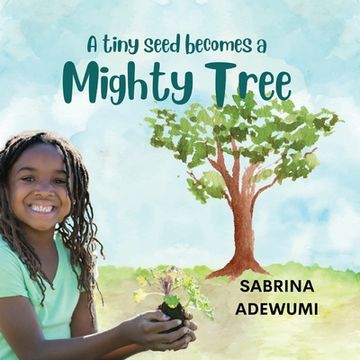 portada A Tiny Seed Becomes a Mighty Tree (en Inglés)
