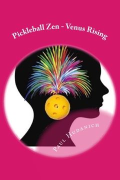 portada Pickleball Zen - Venus Rising: Raising your Pickleball EQ... Combining the physical, the mental, and the emotional to improve your pickleball game