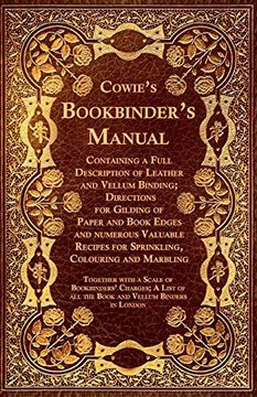portada Cowie'S Bookbinder'S Manual - Containing a Full Description of Leather and Vellum Binding; Directions for Gilding of Paper and Book Edges and Numerous. With a Scale of Bookbinders'Charges; (in English)