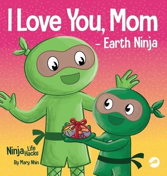 portada I Love You, Mom - Earth Ninja: A Rhyming Children's Book About the Love Between a Child and Their Mother, Perfect for Mother's Day and Earth Day (en Inglés)