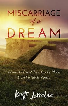 portada Miscarriage of a Dream: What to Do When God's Plans Don't Match Yours