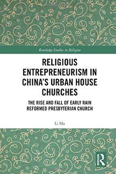 portada Religious Entrepreneurism in China’S Urban House Churches: The Rise and Fall of Early Rain Reformed Presbyterian Church (Routledge Studies in Religion) 