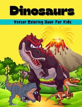 portada Dinosaurs Vector Coloring Book For Kids: Amazing Dinosaur Vector Coloring And Activity Book For Kids Dinosaur Coloring Pages For Boys And Girls Ages 6 (en Inglés)