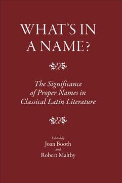 What's in a Name?: The Significance of Proper Names in Classical Latin Literature (en Inglés)