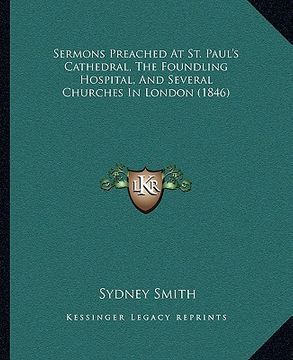 portada sermons preached at st. paul's cathedral, the foundling hospital, and several churches in london (1846) (in English)