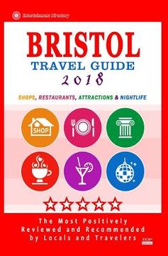 portada Bristol Travel Guide 2018: Shops, Restaurants, Attractions and Nightlife in Bristol, England (City Travel Guide 2018) (en Inglés)