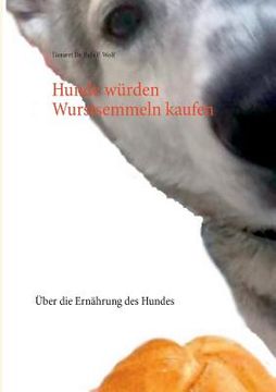 portada Hunde würden Wurstsemmeln kaufen: Über die Ernährung des Hundes (in German)