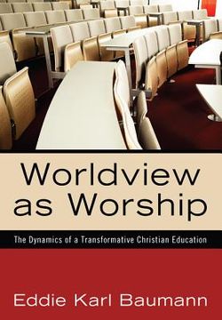 portada worldview as worship: the dynamics of a transformative christian education