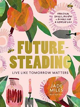 portada Futuresteading: Live Like Tomorrow Matters: Practical Skills, Recipes and Rituals for a Simpler Life (en Inglés)
