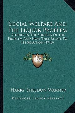 portada social welfare and the liquor problem: studies in the sources of the problem and how they relate to its solution (1913) (en Inglés)