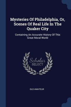 portada Mysteries Of Philadelphia, Or, Scenes Of Real Life In The Quaker City: Containing An Accurate History Of This Great Moral World