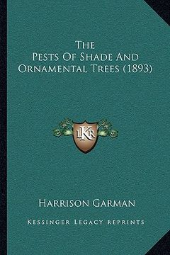 the pests of shade and ornamental trees (1893) (en Inglés)