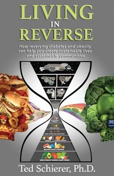 portada Living in Reverse: How Reversing Diabetes and Obesity Can Help You Create Sustainable Lives and Sustainable Communities (en Inglés)