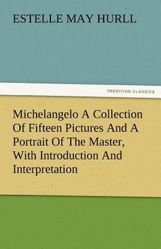 portada michelangelo a collection of fifteen pictures and a portrait of the master, with introduction and interpretation (en Inglés)