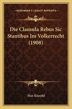portada Die Clausula Rebus Sic Stantibus Im Volkerrecht (1908) (en Alemán)