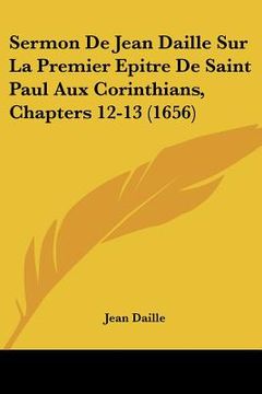 portada sermon de jean daille sur la premier epitre de saint paul aux corinthians, chapters 12-13 (1656) (in English)