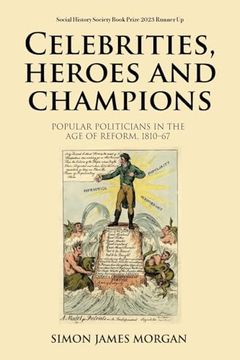portada Celebrities, Heroes and Champions: Popular Politicians in the age of Reform, 1810–67 (in English)