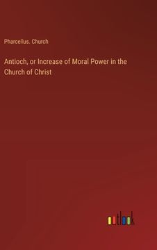 portada Antioch, or Increase of Moral Power in the Church of Christ (en Inglés)