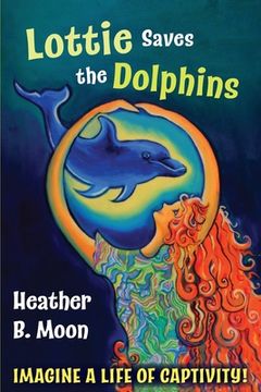 portada Lottie Saves the Dolphins: Imagine a life of captivity!