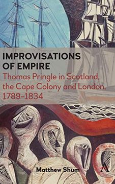 portada Improvisations of Empire: Thomas Pringle in Scotland, the Cape Colony and London, 1789-1834 (Anthem Advances in African Cultural Studies) (en Inglés)