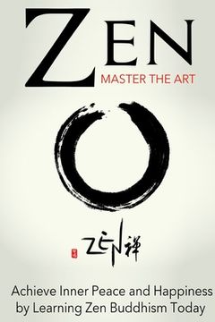 portada Zen: Master the Art Achieve Inner Peace and Happiness by Learning Zen Buddhism (in English)