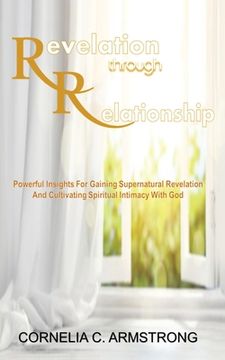 portada Revelation through Relationship: Powerful Insights for Gaining Supernatural Revelation and Cultivating Spiritual Intimacy with God (en Inglés)