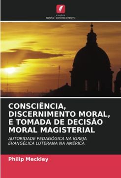 portada Consciência, Discernimento Moral, e Tomada de Decisão Moral Magisterial: Autoridade Pedagógica na Igreja Evangélica Luterana na América (en Portugués)