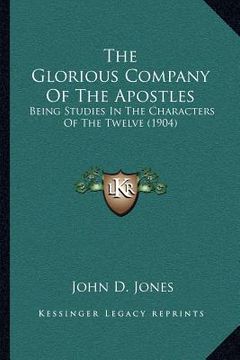 portada the glorious company of the apostles: being studies in the characters of the twelve (1904) (en Inglés)