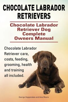 portada Chocolate Labrador Retrievers. Chocolate Labrador Retriever dog Complete Owners Manual. Chocolate Labrador Retriever Care, Costs, Feeding, Grooming, Health and Training all Included. 
