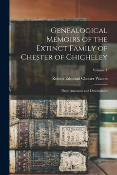 portada Genealogical Memoirs of the Extinct Family of Chester of Chicheley: Their Ancestors and Descendants; Volume 1 (in English)