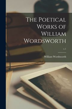 portada The Poetical Works of William Wordsworth; v.1 (en Inglés)