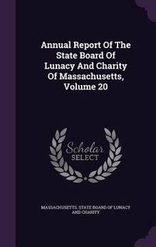 portada Annual Report Of The State Board Of Lunacy And Charity Of Massachusetts, Volume 20 (in English)