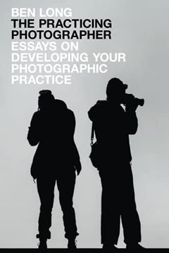 portada The Practicing Photographer: Essays on Developing Your Photographic Practice (en Inglés)