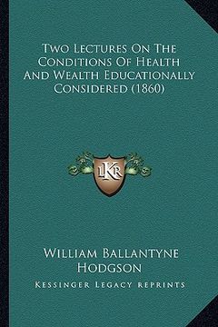 portada two lectures on the conditions of health and wealth educationally considered (1860)