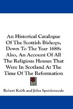 portada an  historical catalogue of the scottish bishops, down to the year 1688: also, an account of all the religious houses that were in scotland at the tim