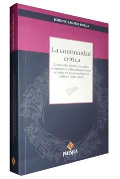 portada Continuidad Critica, la. Balance del Diseño Normativo e Institucional del Actual Proceso Peruano de Descentralizacion Politica (2002-2008)