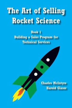 portada The Art of Selling Rocket Science: Book 1. Building a Sales Program for Technical Services (en Inglés)