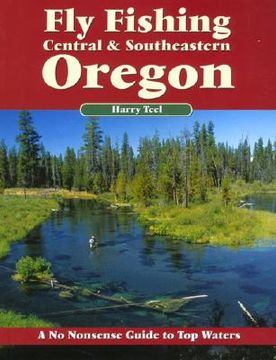 portada fly fishing central & southeastern oregon: a no nonsense guide to top waters (en Inglés)