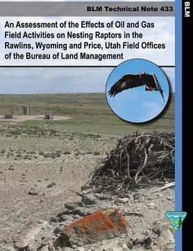 portada An Assessment of the Effects of Oil and Gas Field Activities on Nesting Raptors in the Rawlings, Whyoming and Price, Utah Field Offices of the Bureau (en Inglés)