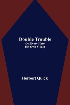 portada Double Trouble; Or, Every Hero His Own Villain (en Inglés)